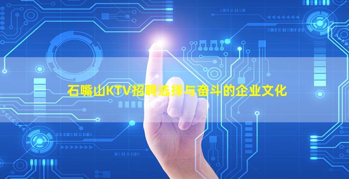 石嘴山KTV招聘选择与奋斗的企业文化